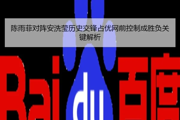 陈雨菲对阵安洗莹历史交锋占优网前控制成胜负关键解析